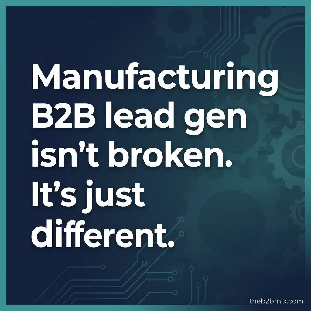 Manufacturing b2b lead gen isn't broken. It's just different.